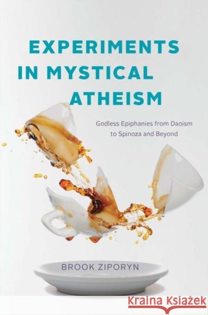 Experiments in Mystical Atheism: Godless Epiphanies from Daoism to Spinoza and Beyond Brook Ziporyn 9780226831329 University of Chicago Press - książka