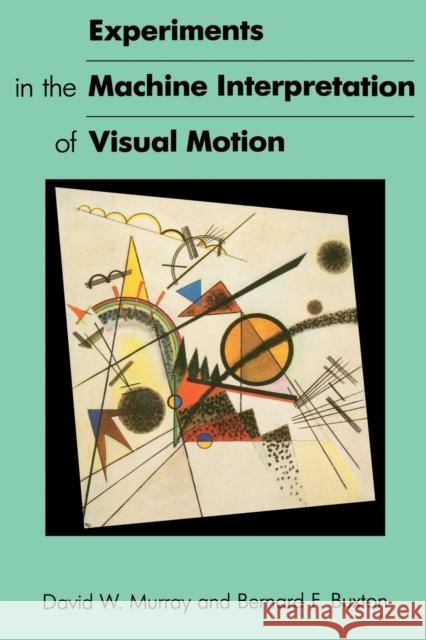 Experiments in the Machine Interpretation of Visual Motion Murray, David W.; Buxton, Bernard 9780262528160 John Wiley & Sons - książka