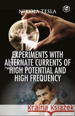 Experiments with Alternate Currents of High Potential and High Frequency Nikola Tesla   9789394924420 Sanage Publishing House - książka