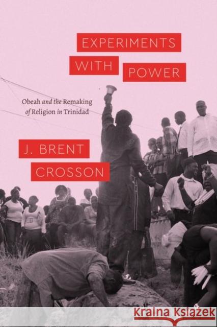 Experiments with Power: Obeah and the Remaking of Religion in Trinidad J. Brent Crosson 9780226700649 University of Chicago Press - książka