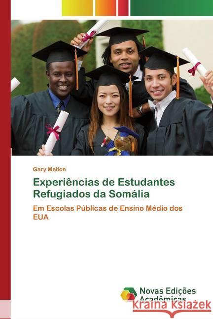 Experiências de Estudantes Refugiados da Somália : Em Escolas Públicas de Ensino Médio dos EUA Melton, Gary 9786139811021 Novas Edicioes Academicas - książka