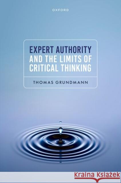 Expert Authority and the Limits of Critical Thinking Thomas (Professor of Philosophy, Professor of Philosophy, University of Cologne) Grundmann 9780198971023 Oxford University Press - książka