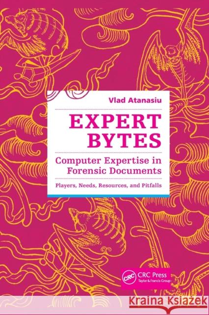 Expert Bytes: Computer Expertise in Forensic Documents - Players, Needs, Resources and Pitfalls Vlad Atanasiu (University of Fribourg, S   9781138374843 CRC Press - książka