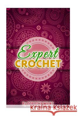 Expert Crochet Dorothy Wilks 9781507755846 Createspace Independent Publishing Platform - książka