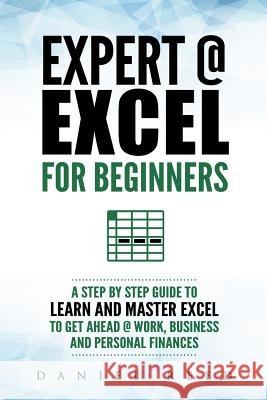 Expert @ Excel: For Beginners: A Step by Step Guide to Learn and Master Excel to Get Ahead @ Work, Business and Personal Finances Daniel Reed 9781792003226 Independently Published - książka