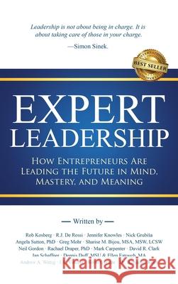 Expert Leadership: How Entrepreneurs Are Leading the Future in Mind, Mastery, and Meaning Rob Kosberg 9781969338601 Best Seller Publishing, LLC - książka