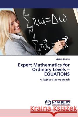 Expert Mathematics for Ordinary Levels - EQUATIONS George, Marcus 9786139450213 LAP Lambert Academic Publishing - książka