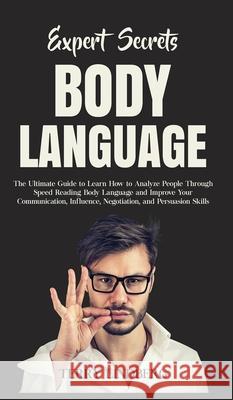 Expert Secrets - Body Language: The Ultimate Guide to Learn how to Analyze People Through Speed Reading Body Language and Improve Your Communication, Terry Lindberg 9781800762145 Terry Lindberg - książka