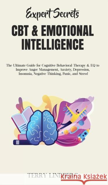 Expert Secrets - CBT & Emotional Intelligence: The Ultimate Guide for Cognitive Behavioral Therapy & EQ to Improve Anger Management, Anxiety, Depressi Terry Lindberg 9781800762299 Terry Lindberg - książka