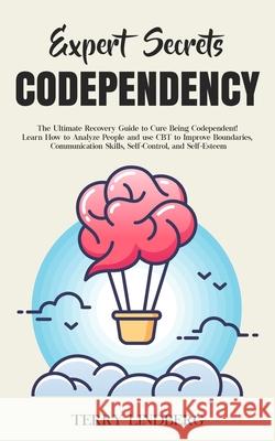 Expert Secrets - Codependency: The Ultimate Recovery Guide to Cure Being Codependent! Learn How to Analyze People and use CBT to Improve Boundaries, Terry Lindberg 9781800761292 Terry Lindberg - książka