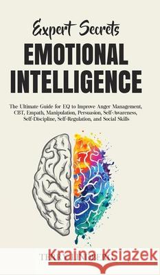 Expert Secrets - Emotional Intelligence: The Ultimate Guide for EQ to Improve Anger Management, CBT, Empath, Manipulation, Persuasion, Self-Awareness, Terry Lindberg 9781800762206 Terry Lindberg - książka