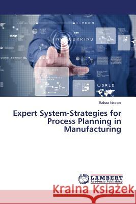 Expert System-Strategies for Process Planning in Manufacturing Nasser Bahaa 9783659608698 LAP Lambert Academic Publishing - książka