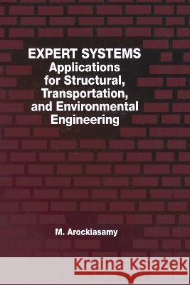 Expert Systems: Applications for Structural, Transportation, and Environmental Engineering Arockiasamy, M. 9780849342172 CRC Press - książka