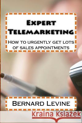 Expert Telemarketing: How to urgently get lots of sales appointments Levine, Bernard 9781537102665 Createspace Independent Publishing Platform - książka