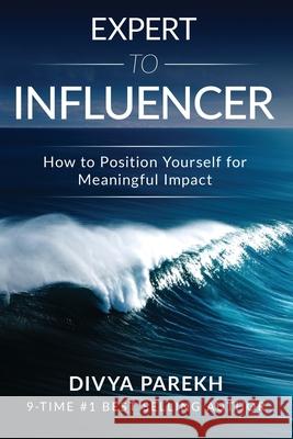 Expert to Influencer: How to Position Yourself for Meaningful Impact Divya Parekh 9781949513110 DP Group LLC - książka