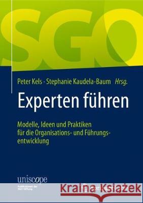 Experten Führen: Modelle, Ideen Und Praktiken Für Die Organisations- Und Führungsentwicklung Kels, Peter 9783658230272 Springer Gabler - książka