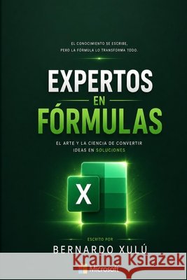 Expertos en Fórmulas con Excel: Fórmulas en Excel Xulú González, Bernardo Antonio 9798190002515 Independently Published - książka