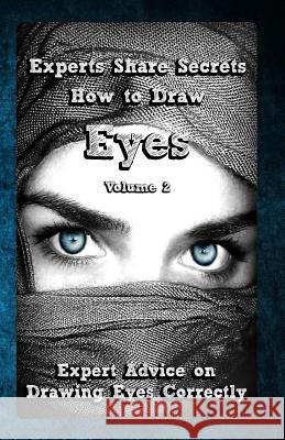 Experts Share Secrets: How to Draw Eyes Volume 2: Expert Advice on Drawing Eyes Correctly Gala Publication 9781522785361 Createspace Independent Publishing Platform - książka