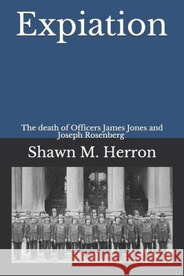 Expiation: The death of Officers Joseph Rosenberg and James Jones Shawn M. Herron 9781091396593 Independently Published - książka