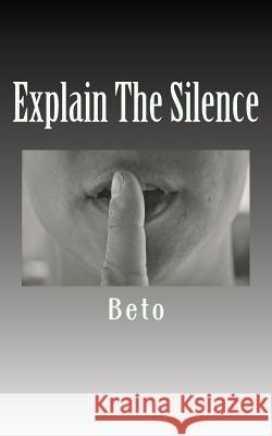 Explain The Silence Beto 9781518616587 Createspace Independent Publishing Platform - książka
