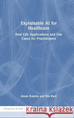 Explainable AI for Healthcare: Real Life Applications and Use Cases for Practitioners Sita (GNDEC, Ludhiana) Rani 9781032911120 CRC Press - książka