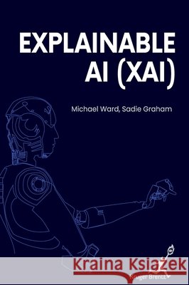 Explainable AI (Xai) Sadie Graham Michae 9781787156104 Kruger Brentt Publisher Uk. Ltd. - książka