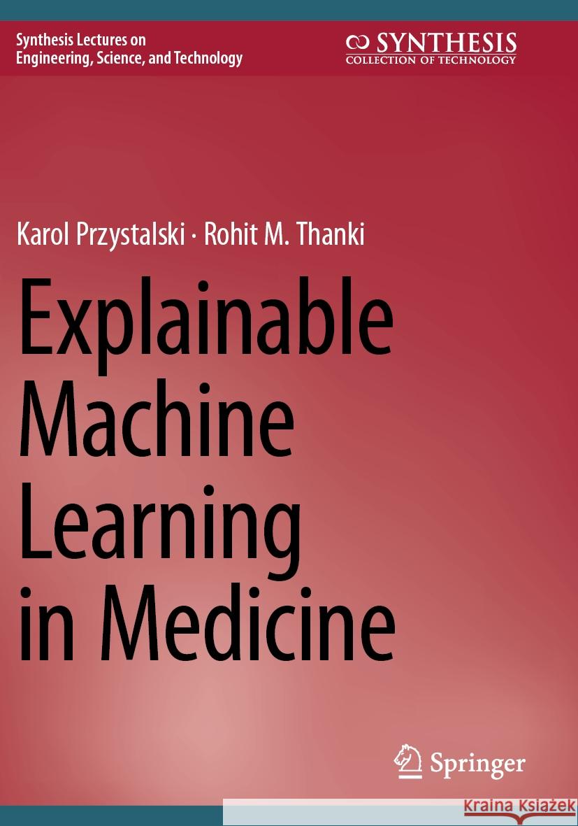 Explainable Machine Learning in Medicine Przystalski, Karol, Rohit M. Thanki 9783031448799 Springer International Publishing - książka