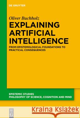 Explaining Artificial Intelligence: From Epistemological Foundations to Practical Consequences Oliver Buchholz 9783119149730 de Gruyter - książka