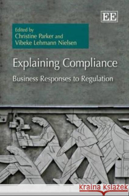 Explaining Compliance: Business Responses to Regulation Christine Parker, Vibeke Lehmann Nielsen 9781848448858 Edward Elgar Publishing Ltd - książka