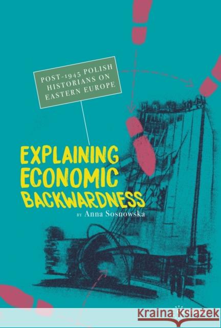 Explaining Economic Backwardness: Post-1945 Polish Historians on Eastern Europe Anna Sosnowska   9789633862919 Central European University Press - książka