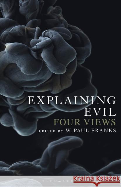 Explaining Evil: Four Views W. Paul Franks 9781501331145 Bloomsbury Academic - książka