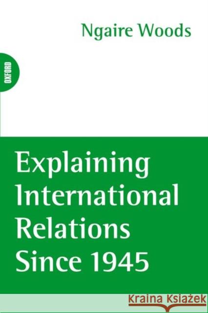 Explaining International Relations Since 1945 Woods, Ngaire 9780198741961  - książka