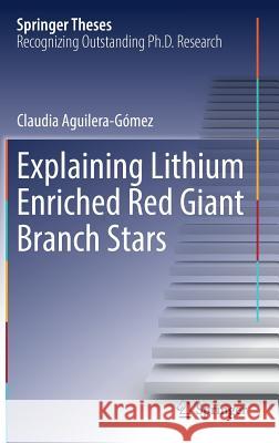 Explaining Lithium Enriched Red Giant Branch Stars Aguilera-Gómez, Claudia 9783030025823 Springer - książka