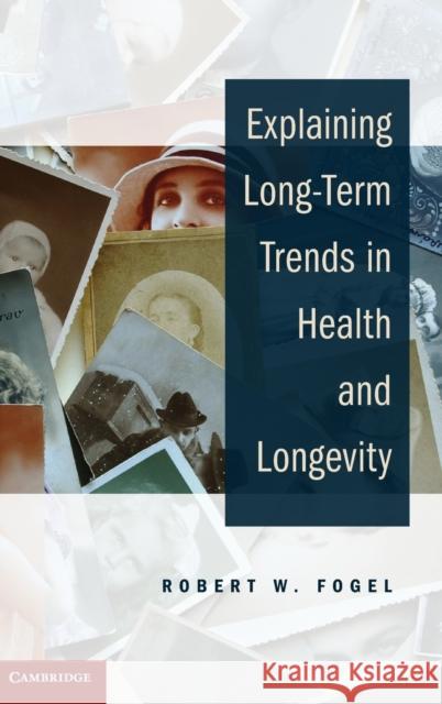 Explaining Long-Term Trends in Health and Longevity Robert W. Fogel 9781107027916 Cambridge University Press - książka