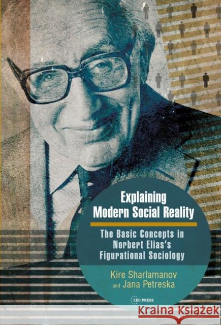 Explaining Modern Social Reality: The Basic Concepts in Norbert Elias’s Figurational Sociology  9789633866610 Central European University Press - książka