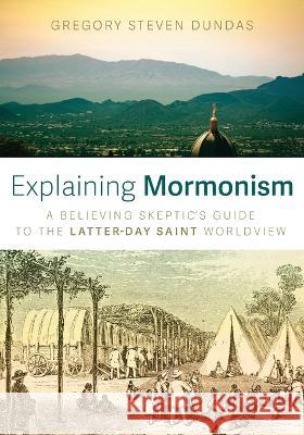 Explaining Mormonism Gregory Steven Dundas 9781666741834 Wipf & Stock Publishers - książka