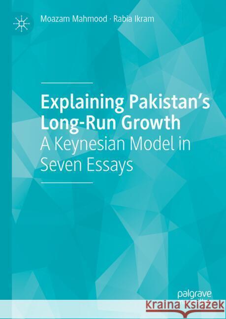 Explaining Pakistan’s Long-Run Growth: A Keynesian Model in Seven Essays Moazam Mahmood, Rabia Ikram 9783031866760 Springer International Publishing AG - książka