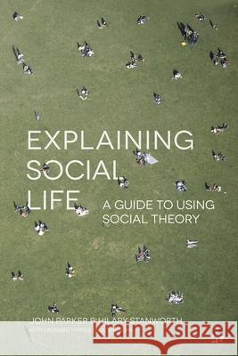 Explaining Social Life: A Guide to Using Social Theory Parker, John 9781137487735 Palgrave MacMillan - książka