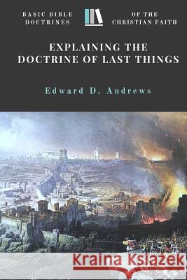 Explaining the Doctrine of Last Things: Basic Bible Doctrines of the Christian Faith Edward D. Andrews 9780692669891 Christian Publishing House - książka