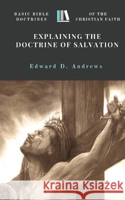 Explaining the Doctrine of Salvation: Basic Bible Doctrines of the Christian Faith Edward D. Andrews 9780692634493 Christian Publishing House - książka