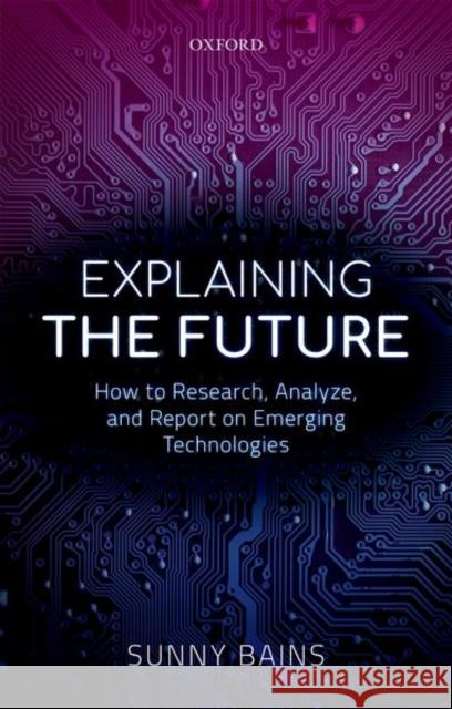 Explaining the Future: How to Research Analyze and Report on Emerging Technologies Bains 9780198822820 OUP Oxford - książka