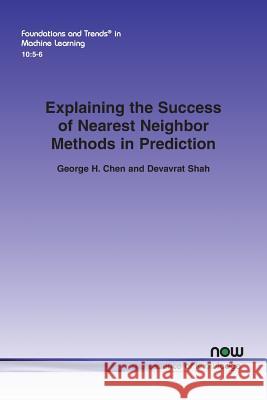 Explaining the Success of Nearest Neighbor Methods in Prediction George H. Chen Devavrat Shah 9781680834543 Now Publishers - książka