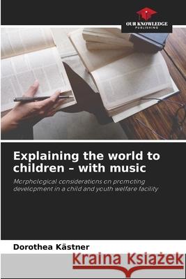 Explaining the world to children - with music Kästner, Dorothea 9786202419314 Our Knowledge Publishing - książka
