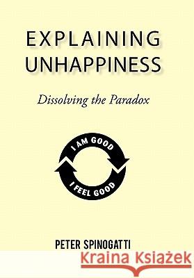 Explaining Unhappiness: Dissolving the Paradox Spinogatti, Peter 9781450254403 iUniverse.com - książka