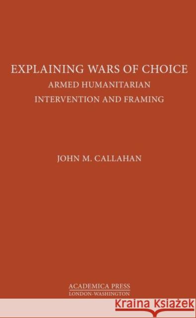 Explaining Wars of Choice: Armed Humanitarian Intervention and Framing John M. Callahan 9781680530612 Eurospan (JL) - książka