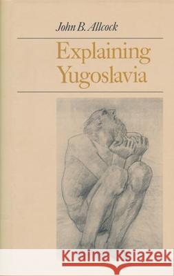 Explaining Yugoslavia John B. Allcock 9780231120548 Columbia University Press - książka