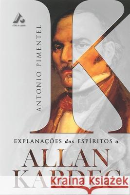 Explanações DOS Espíritos a Allan Kardec Pimentel, Antonio 9781075085062 Independently Published - książka