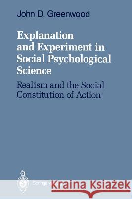 Explanation and Experiment in Social Psychological Science: Realism and the Social Constitution of Action Greenwood, John D. 9781461388036 Springer - książka