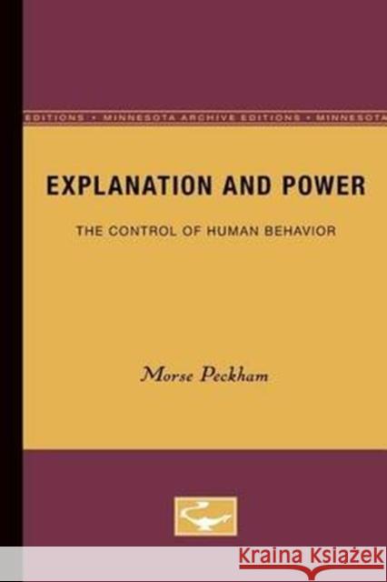 Explanation and Power: The Control of Human Behavior Peckham, Morse 9780816616572 University of Minnesota Press - książka