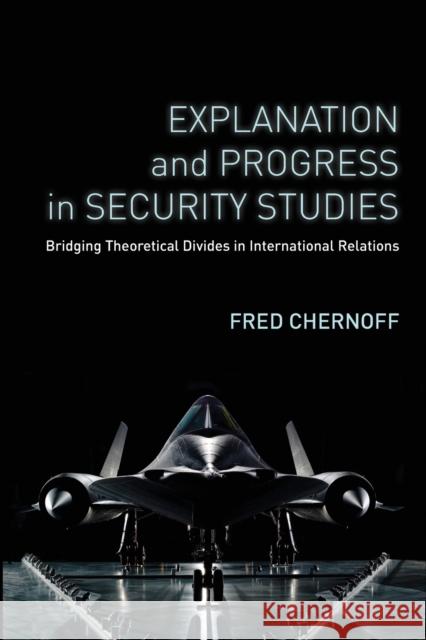 Explanation and Progress in Security Studies: Bridging Theoretical Divides in International Relations Chernoff, Fred 9780804792264 Stanford University Press - książka